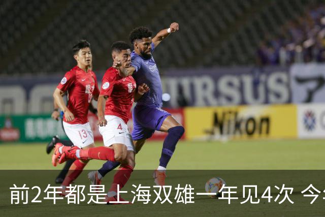 前2年都是上海双雄一年见4次 今年轮到海港跟北京国安