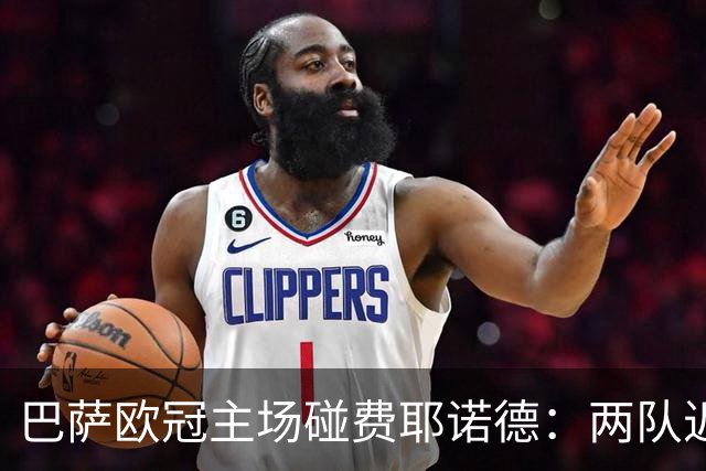 巴萨欧冠主场碰费耶诺德：两队近10场不败，但一个数字藏着悬念