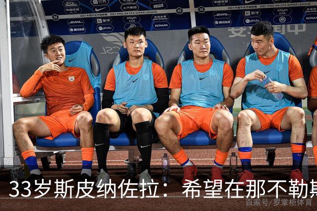 33岁斯皮纳佐拉：希望在那不勒斯结束生涯 现在想证明自己的状态